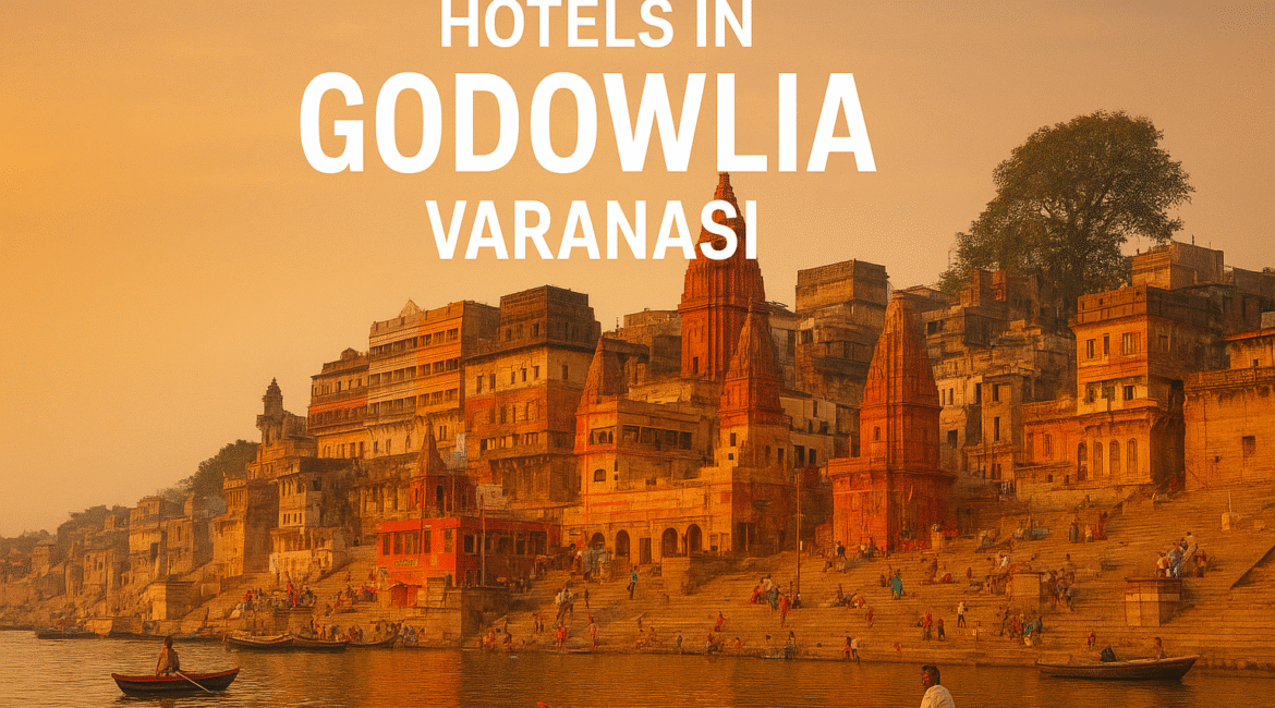 Hotels in Godowlia Varanasi – Your Ultimate Guide for a Comfortable Stay