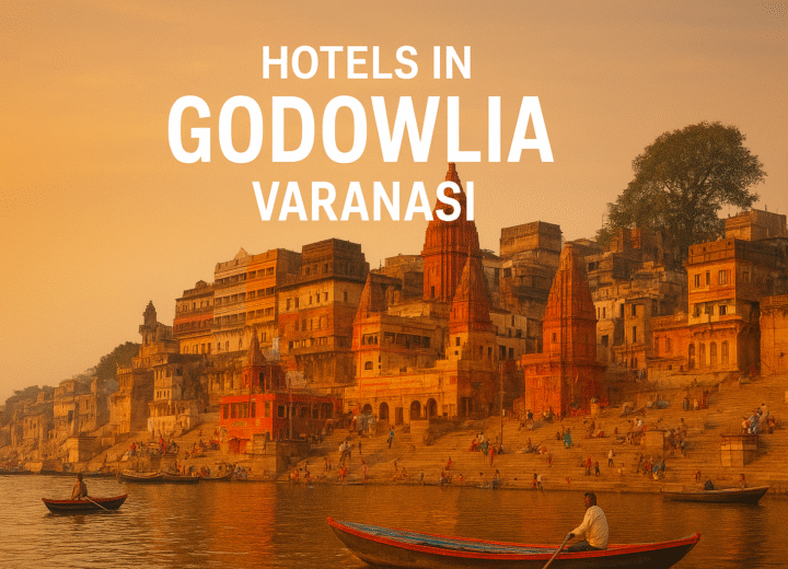 Hotels in Godowlia Varanasi – Your Ultimate Guide for a Comfortable Stay